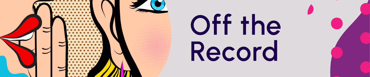 Pop art style illustration of a person whispering to a blonde woman with blue eyes. The words Off the Record appear in bold text on a grey background with pink dots on the right side.