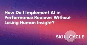 Text graphic with the question How Do I Implement AI in Performance Reviews Without Losing Human Insight? on a purple and pink gradient background, with the SKILLCYCLE logo in the corner.