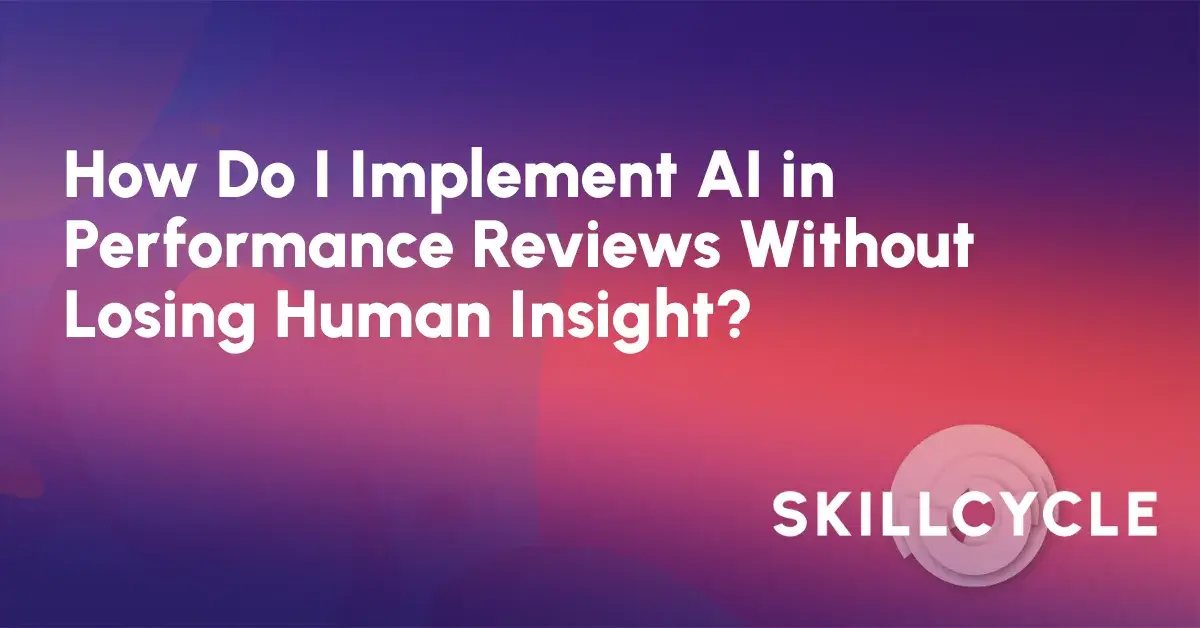Text graphic with the question How Do I Implement AI in Performance Reviews Without Losing Human Insight? on a purple and pink gradient background, with the SKILLCYCLE logo in the corner.
