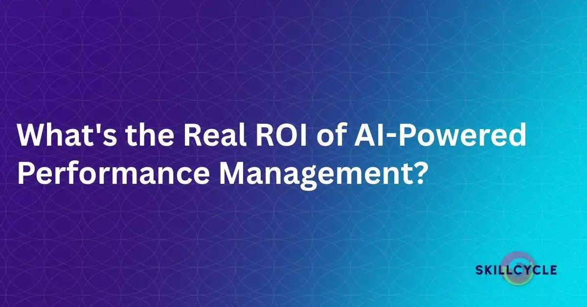 White text on a purple-to-blue gradient background reads, Whats the Real ROI of AI-Powered Performance Management? The SkillCycle logo appears in the bottom right corner.