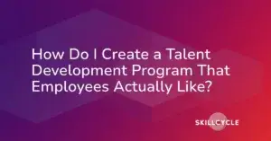 White text on a purple and red gradient background reads, How Do I Create a Talent Development Program That Employees Actually Like? with the SkillCycle logo in the lower right corner.