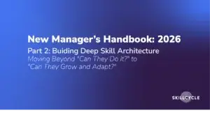 Presentation slide titled “New Manager’s Handbook: 2026, Part 2: Building Deep Skill Architecture,” with the subtitle “Moving Beyond ‘Can They Do It?’ to ‘Can They Grow and Adapt?’” and Skillcycle logo.