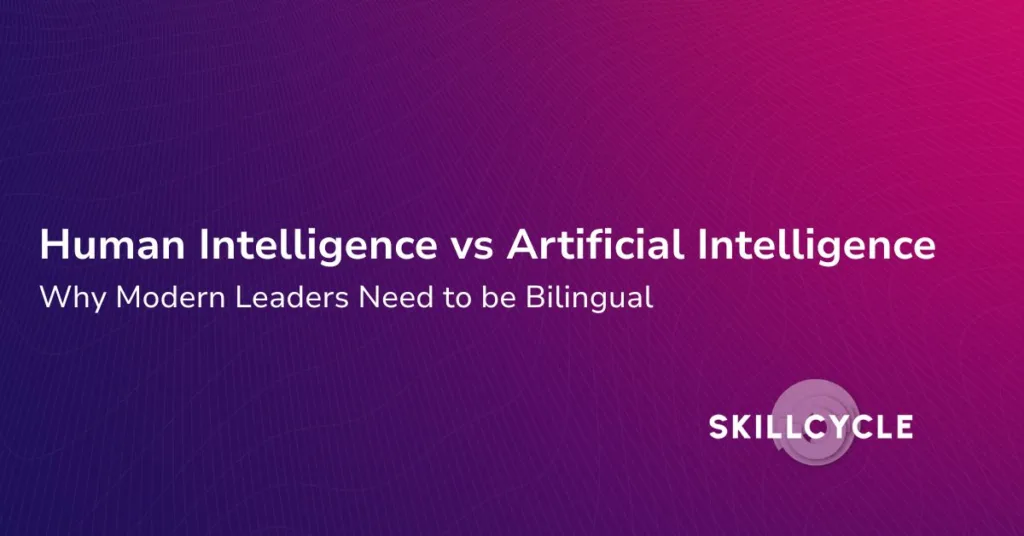 Human Intelligence vs Artificial Intelligence: Why Modern Leaders Need to be Bilingual
